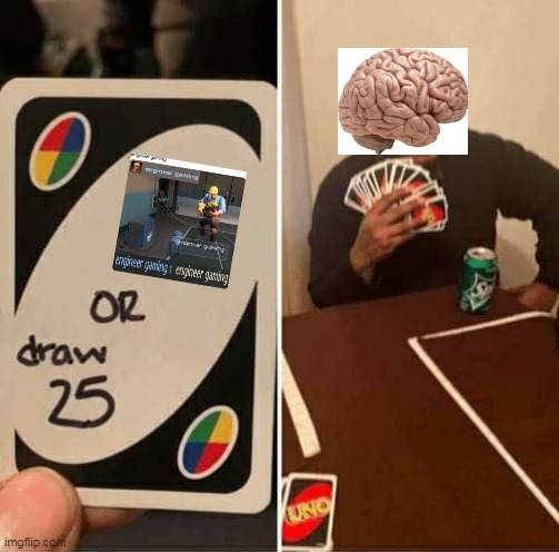 UNO Draw 25 Cards Meme | image tagged in memes,uno draw 25 cards,big brain,big,smart,tf2 engineer | made w/ Imgflip meme maker