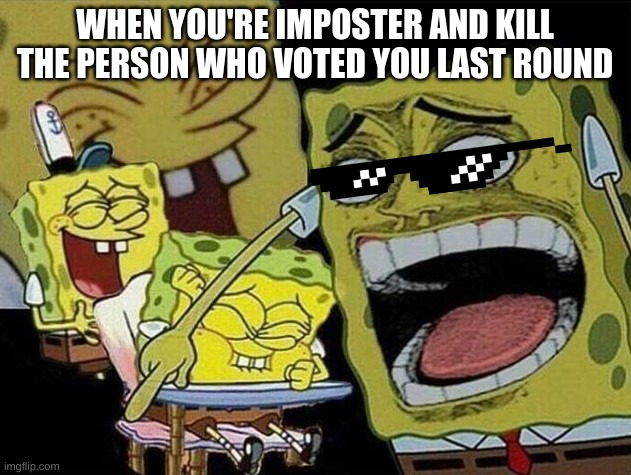 Image Title | WHEN YOU'RE IMPOSTER AND KILL THE PERSON WHO VOTED YOU LAST ROUND | image tagged in spongebob laughing hysterically | made w/ Imgflip meme maker