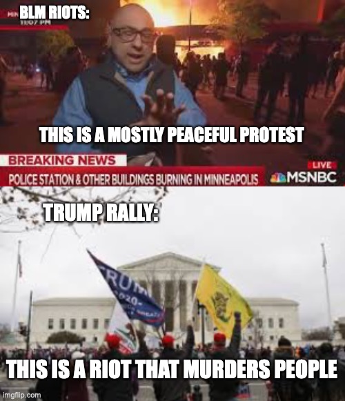 Spot the difference | BLM RIOTS:; THIS IS A MOSTLY PEACEFUL PROTEST; TRUMP RALLY:; THIS IS A RIOT THAT MURDERS PEOPLE | image tagged in blm,donald trump | made w/ Imgflip meme maker