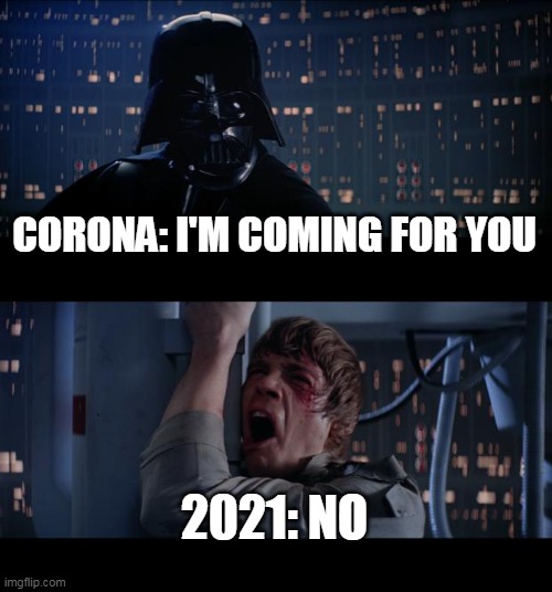 Star Wars No Meme | CORONA: I'M COMING FOR YOU; 2021: NO | image tagged in memes,star wars no | made w/ Imgflip meme maker