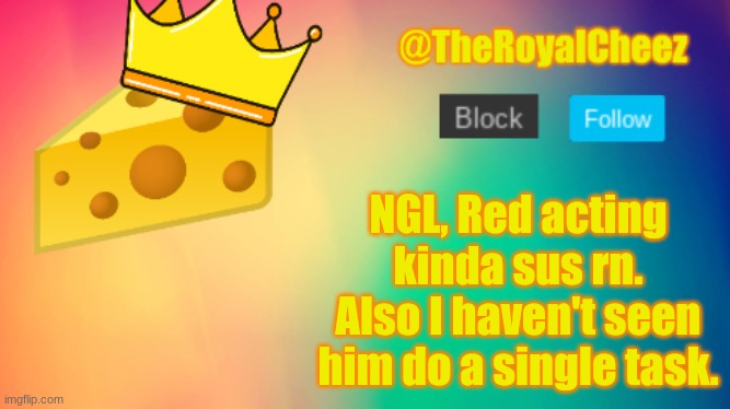 red sus | NGL, Red acting kinda sus rn. Also I haven't seen him do a single task. | image tagged in theroyalcheez update template | made w/ Imgflip meme maker