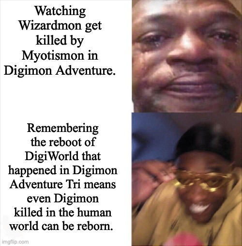 Sad Happy | Watching Wizardmon get killed by Myotismon in Digimon Adventure. Remembering the reboot of DigiWorld that happened in Digimon Adventure Tri means even Digimon killed in the human world can be reborn. | image tagged in sad happy,digimon,anime | made w/ Imgflip meme maker