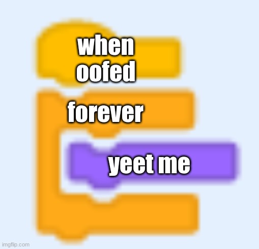 when oofed yeet me forever | image tagged in scratch blocks | made w/ Imgflip meme maker