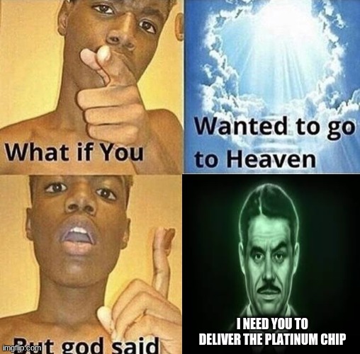 But God Said Meme Blank Template | I NEED YOU TO DELIVER THE PLATINUM CHIP | image tagged in but god said meme blank template | made w/ Imgflip meme maker