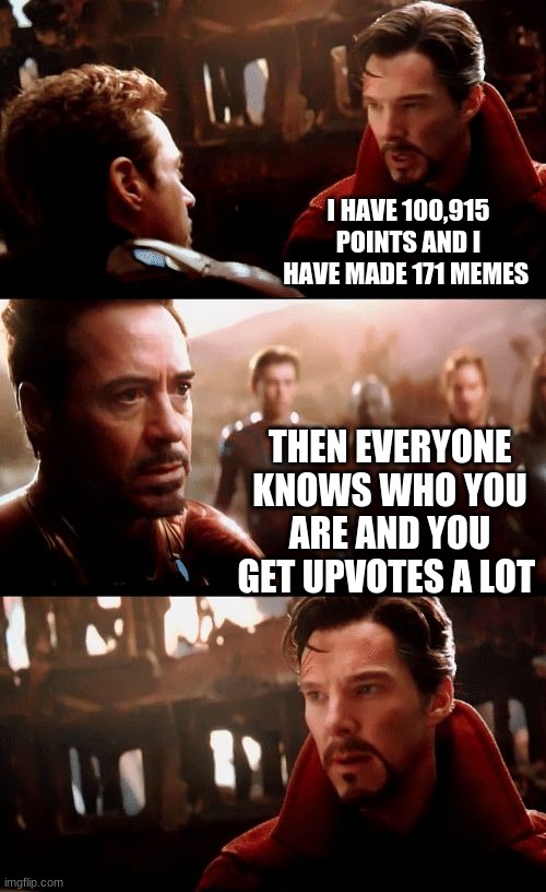 dr strange futures | I HAVE 100,915 POINTS AND I HAVE MADE 171 MEMES; THEN EVERYONE KNOWS WHO YOU ARE AND YOU GET UPVOTES A LOT | image tagged in dr strange futures | made w/ Imgflip meme maker