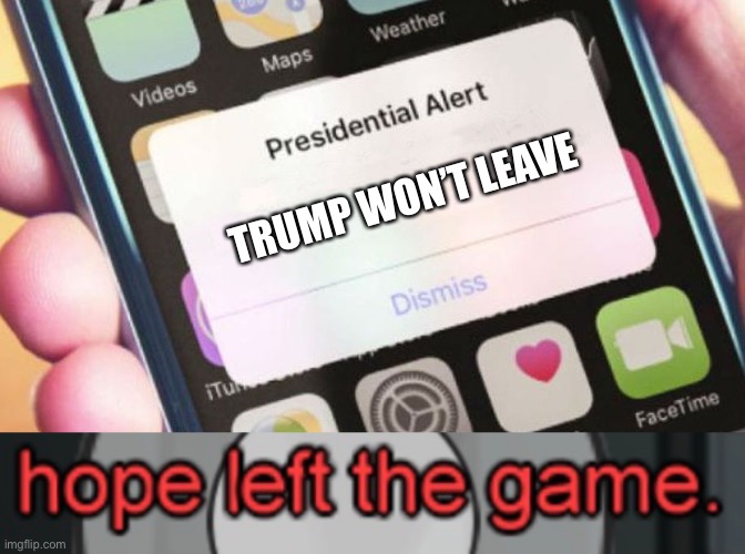 TRUMP WON’T LEAVE | image tagged in memes,presidential alert | made w/ Imgflip meme maker