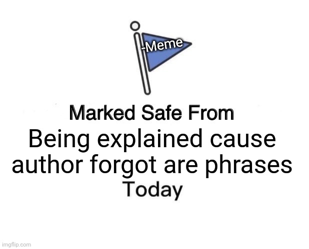 -Little wrong. | -Meme; Being explained cause author forgot are phrases | image tagged in memes,marked safe from,funny memes,you can't explain that,i forgot,phrases | made w/ Imgflip meme maker