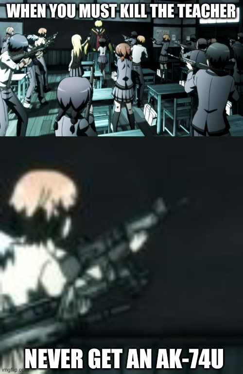 WHEN YOU MUST KILL THE TEACHER NEVER GET AN AK-74U | image tagged in assassination classroom | made w/ Imgflip meme maker