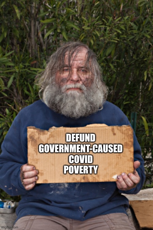 Blak Homeless Sign | DEFUND
GOVERNMENT-CAUSED
COVID
POVERTY | image tagged in blak homeless sign | made w/ Imgflip meme maker