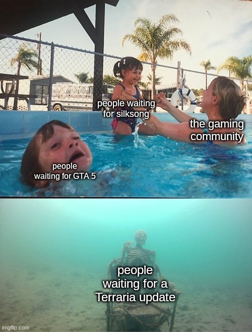 still, I can't wait for silksong to be released (a sequel of hollow knight) | people waiting for silksong; the gaming community; people waiting for GTA 5; people waiting for a Terraria update | image tagged in mother ignoring kid drowning in a pool,hollow knight,memes | made w/ Imgflip meme maker