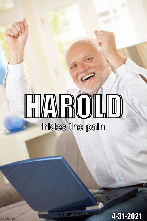 Harold hides the pain | HAROLD; hides the pain; 4-31-2021 | image tagged in harold,funny,memes,hide the pain harold | made w/ Imgflip meme maker