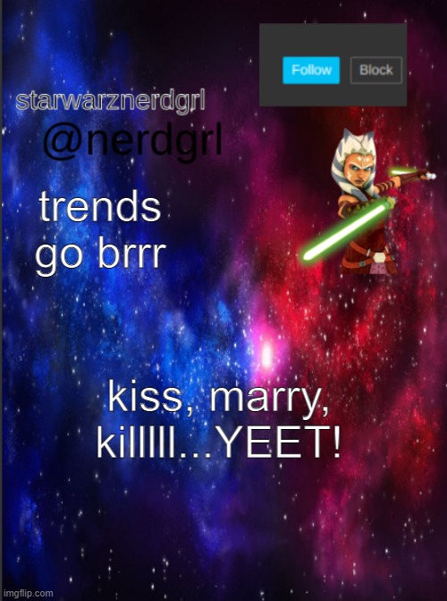 screech | trends go brrr; kiss, marry, killlll...YEET! | image tagged in nerdgrl's template again | made w/ Imgflip meme maker