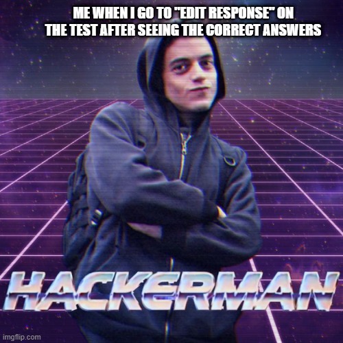 hacks | ME WHEN I GO TO "EDIT RESPONSE" ON THE TEST AFTER SEEING THE CORRECT ANSWERS | image tagged in hackerman | made w/ Imgflip meme maker