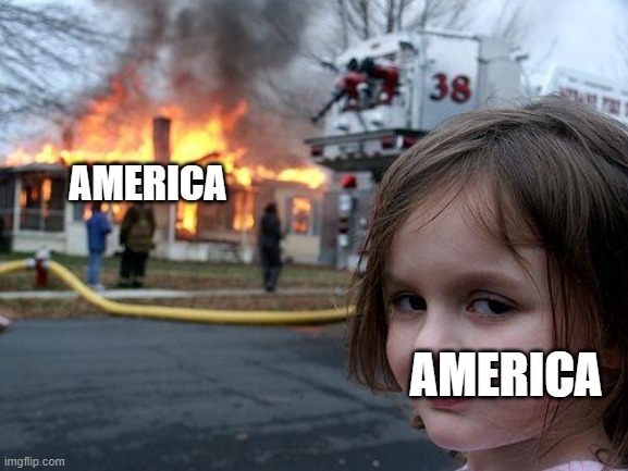 Disaster Girl Meme | AMERICA AMERICA | image tagged in memes,disaster girl | made w/ Imgflip meme maker