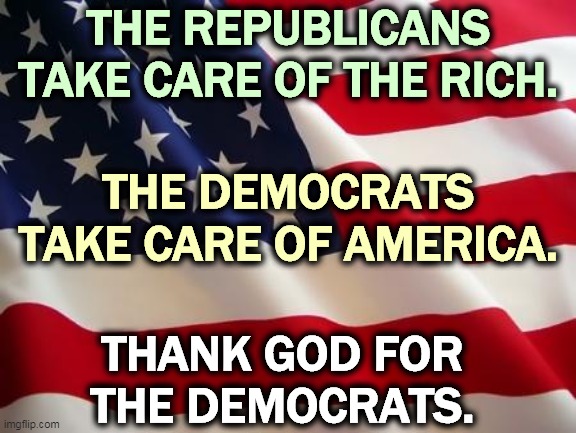 Still waiting for that Trump middle-class tax cut? | THE REPUBLICANS TAKE CARE OF THE RICH. THE DEMOCRATS TAKE CARE OF AMERICA. THANK GOD FOR THE DEMOCRATS. | image tagged in american flag,republicans,rich,democrats,everybody,america | made w/ Imgflip meme maker