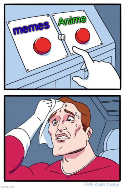 hard choice | Anime; memes; OR | image tagged in memes,two buttons | made w/ Imgflip meme maker