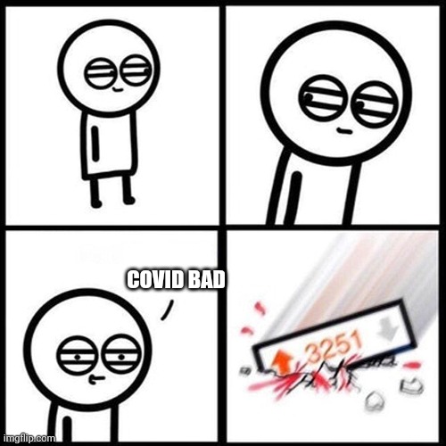 covid bad = upvotes change my mind | COVID BAD | image tagged in 3251,upvotes,fun | made w/ Imgflip meme maker