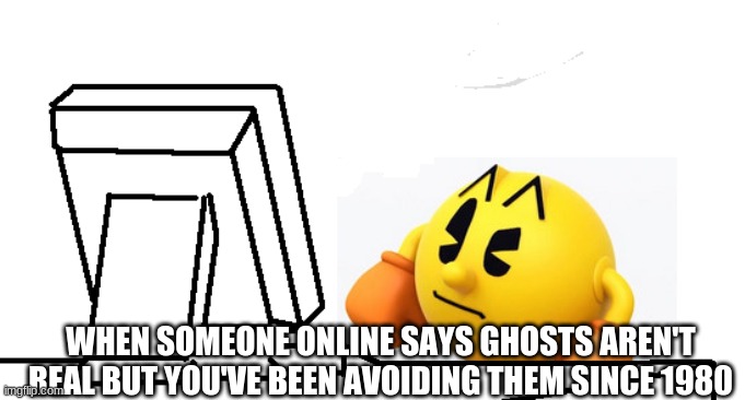 Ok atheists, explain THIS | WHEN SOMEONE ONLINE SAYS GHOSTS AREN'T REAL BUT YOU'VE BEEN AVOIDING THEM SINCE 1980 | image tagged in pac-man confused | made w/ Imgflip meme maker