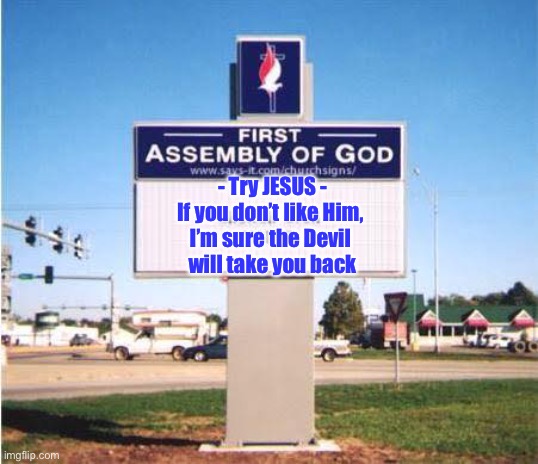 church sign | - Try JESUS -
If you don’t like Him, 
I’m sure the Devil 
will take you back | image tagged in church sign | made w/ Imgflip meme maker