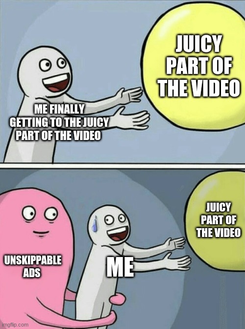 Running Away Balloon | JUICY PART OF THE VIDEO; ME FINALLY GETTING TO THE JUICY PART OF THE VIDEO; JUICY PART OF THE VIDEO; UNSKIPPABLE ADS; ME | image tagged in memes,running away balloon,youtube,relateable,funny | made w/ Imgflip meme maker