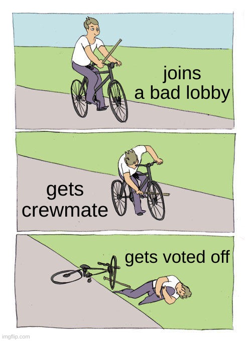 Bike Fall | joins a bad lobby; gets crewmate; gets voted off | image tagged in memes,bike fall | made w/ Imgflip meme maker