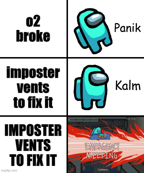 OMG RELATEABLE XD | o2 broke; imposter vents to fix it; IMPOSTER VENTS TO FIX IT | image tagged in panik kalm panik among us version | made w/ Imgflip meme maker