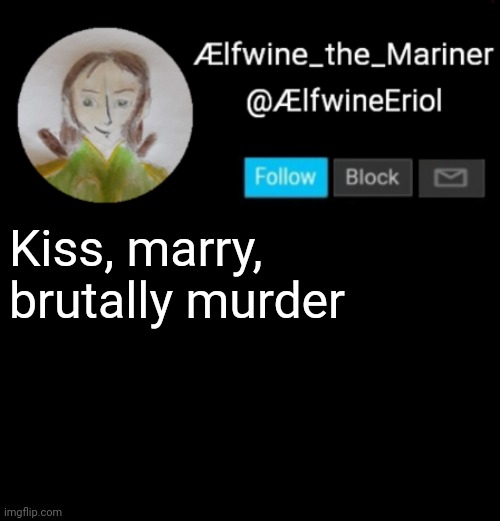 Ælfwine Elf-friend Announcement | Kiss, marry, brutally murder | image tagged in lfwine elf-friend announcement | made w/ Imgflip meme maker
