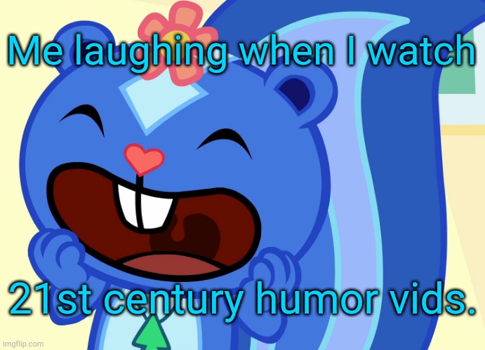 I know, but my mind is in that setup. | Me laughing when I watch; 21st century humor vids. | image tagged in screamin petunia htf | made w/ Imgflip meme maker