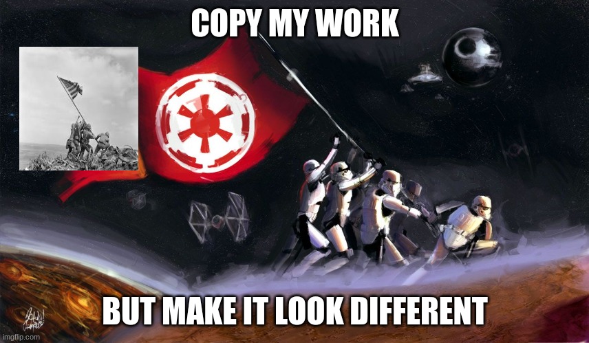 See the comparison | COPY MY WORK; BUT MAKE IT LOOK DIFFERENT | image tagged in star wars | made w/ Imgflip meme maker