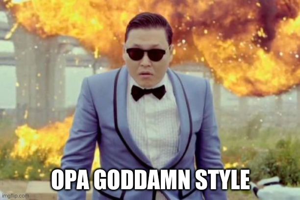 Gangnam Style PSY Meme | OPA GODDAMN STYLE | image tagged in memes,gangnam style psy | made w/ Imgflip meme maker