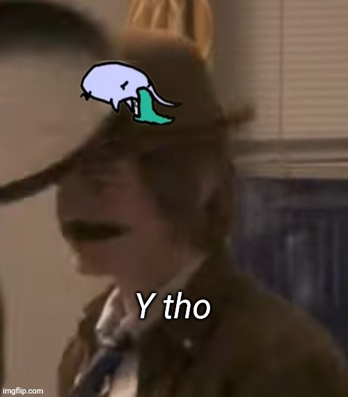 Mayor Y tho | image tagged in mayor y tho | made w/ Imgflip meme maker