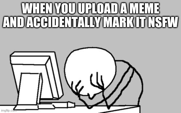relatable anyone? | WHEN YOU UPLOAD A MEME AND ACCIDENTALLY MARK IT NSFW | image tagged in memes,computer guy facepalm,relatable | made w/ Imgflip meme maker