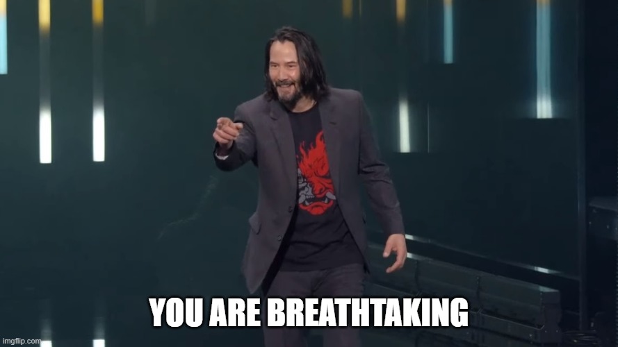 Keanu Reeves Breathtaking | YOU ARE BREATHTAKING | image tagged in keanu reeves breathtaking | made w/ Imgflip meme maker