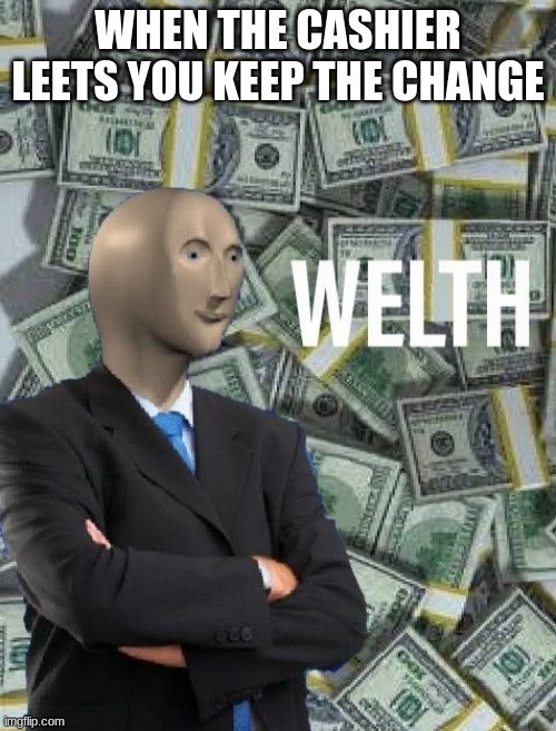 meme man wealth | WHEN THE CASHIER LEETS YOU KEEP THE CHANGE | image tagged in meme man wealth,nice | made w/ Imgflip meme maker