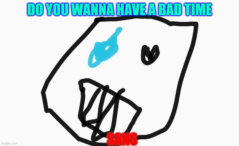 do you wanna have a bad time | SANS; DO YOU WANNA HAVE A BAD TIME | image tagged in sans undertale,undertale | made w/ Imgflip meme maker