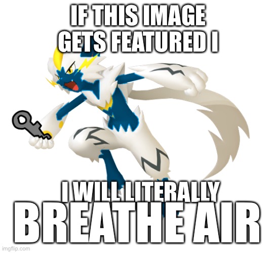 IF THIS IMAGE GETS FEATURED I; I WILL LITERALLY; BREATHE AIR | image tagged in sparkey | made w/ Imgflip meme maker