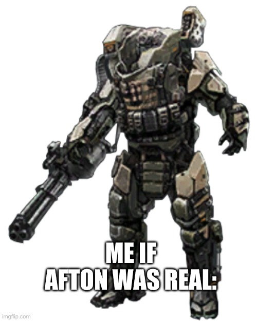 XS1 Goliath | ME IF AFTON WAS REAL: | image tagged in xs1 goliath | made w/ Imgflip meme maker