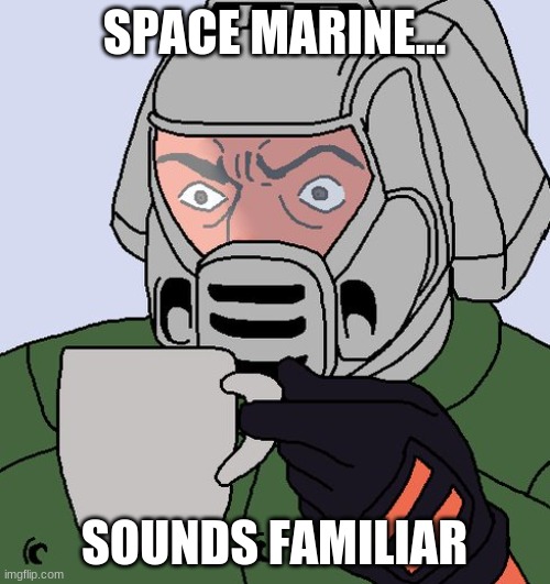 detective Doom guy | SPACE MARINE... SOUNDS FAMILIAR | image tagged in detective doom guy | made w/ Imgflip meme maker