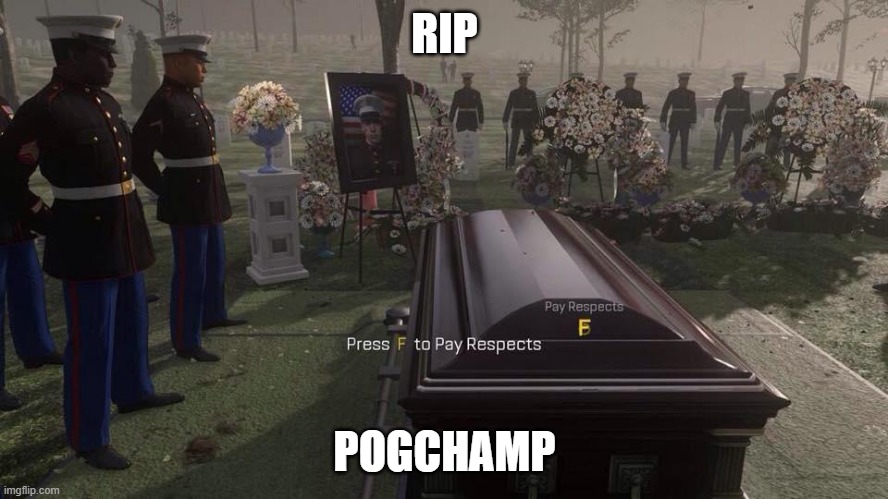 Press F to Pay Respects | RIP; POGCHAMP | image tagged in press f to pay respects | made w/ Imgflip meme maker