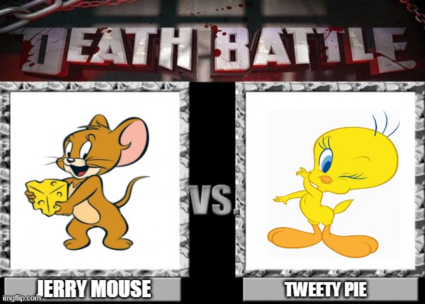 hanna-barbera vs looney tunes | JERRY MOUSE; TWEETY PIE | image tagged in death battle,tom and jerry,looney tunes,winner,death,battle | made w/ Imgflip meme maker