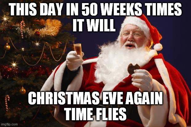 50 WeekS until Christmas eeve 2021 | THIS DAY IN 50 WEEKS TIMES
IT WILL; CHRISTMAS EVE AGAIN

TIME FLIES | image tagged in bad santa | made w/ Imgflip meme maker