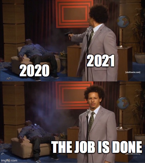 2021 | 2021; 2020; THE JOB IS DONE | image tagged in memes,who killed hannibal | made w/ Imgflip meme maker