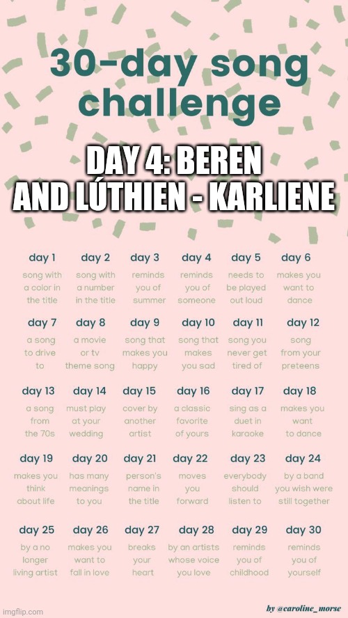30 day song challenge | DAY 4: BEREN AND LÚTHIEN - KARLIENE | image tagged in 30 day song challenge | made w/ Imgflip meme maker