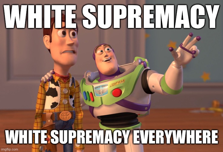 Looking at the MAGA riot like | WHITE SUPREMACY WHITE SUPREMACY EVERYWHERE | image tagged in memes,x x everywhere | made w/ Imgflip meme maker