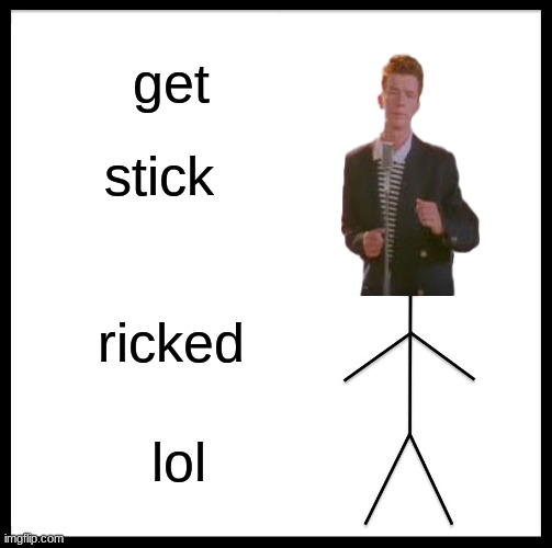 gotcha | get; stick; ricked; lol | image tagged in memes,be like bill | made w/ Imgflip meme maker