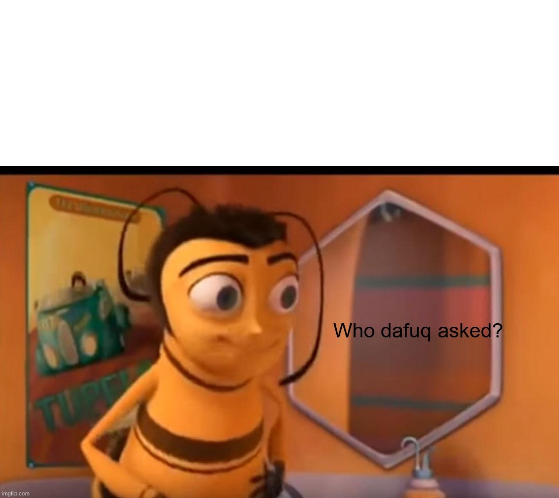 Who dafuq asked? | image tagged in who dafuq asked,my template | made w/ Imgflip meme maker
