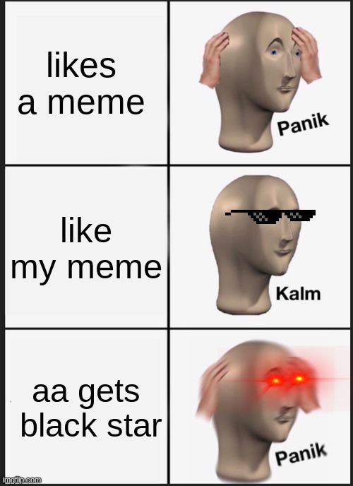 Panik Kalm Panik | likes a meme; like my meme; aa gets  black star | image tagged in memes,panik kalm panik | made w/ Imgflip meme maker