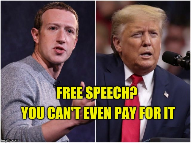 Free Speech | YOU CAN'T EVEN PAY FOR IT; FREE SPEECH? | image tagged in free speech,censorship,fake news,zuckerberg,media lies,constitution | made w/ Imgflip meme maker