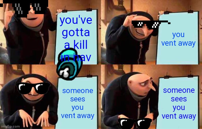 gru's plan in among us | you've gotta a kill in nav; you vent away; someone sees you vent away; someone sees you vent away | image tagged in memes,gru's plan | made w/ Imgflip meme maker