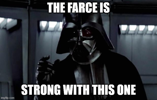 Darth Vader | THE FARCE IS; STRONG WITH THIS ONE | image tagged in darth vader | made w/ Imgflip meme maker